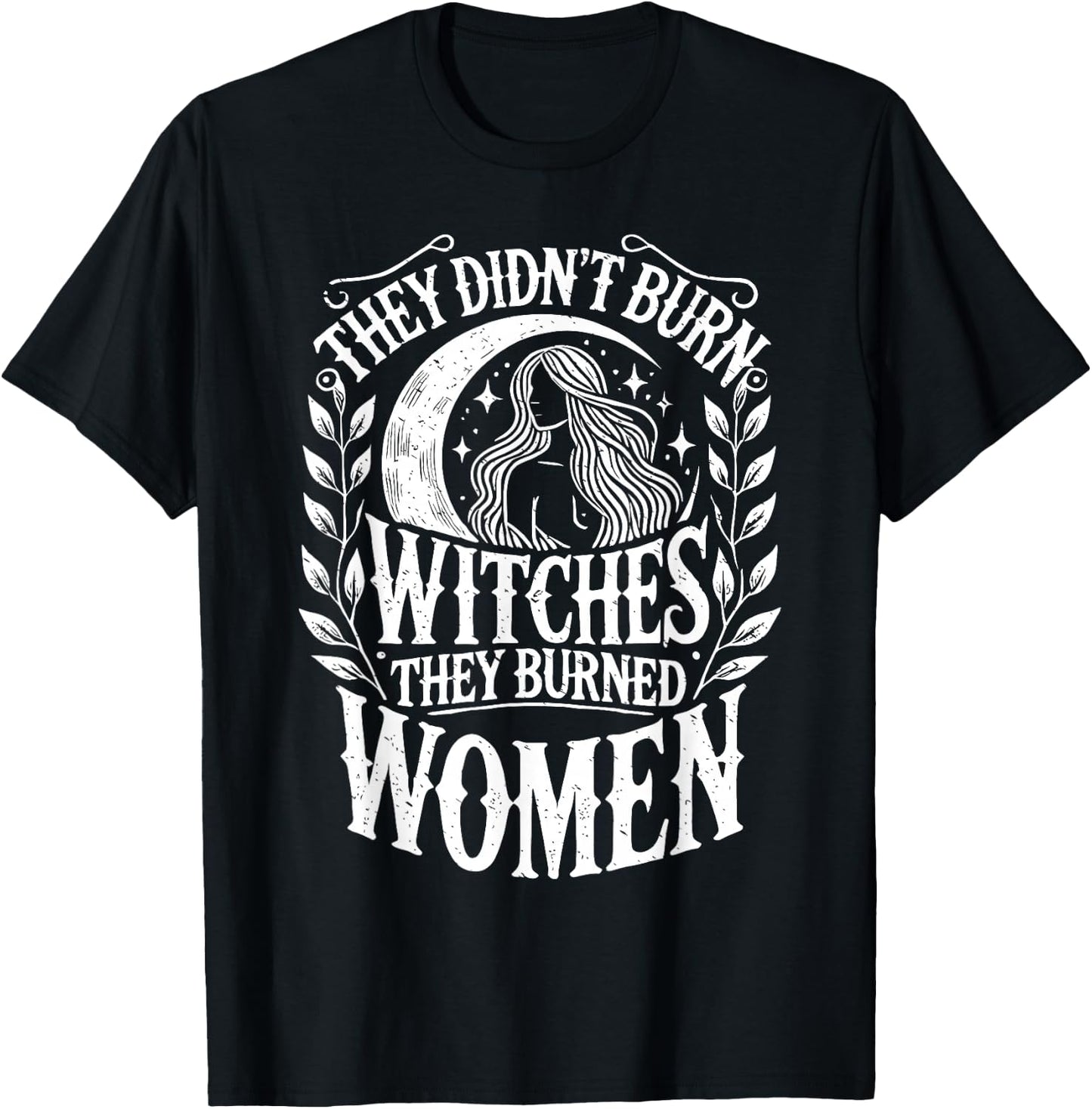 They Didn't Burn Witches They Burned Women Witch Halloween T-Shirt - T-Shirt | Black
