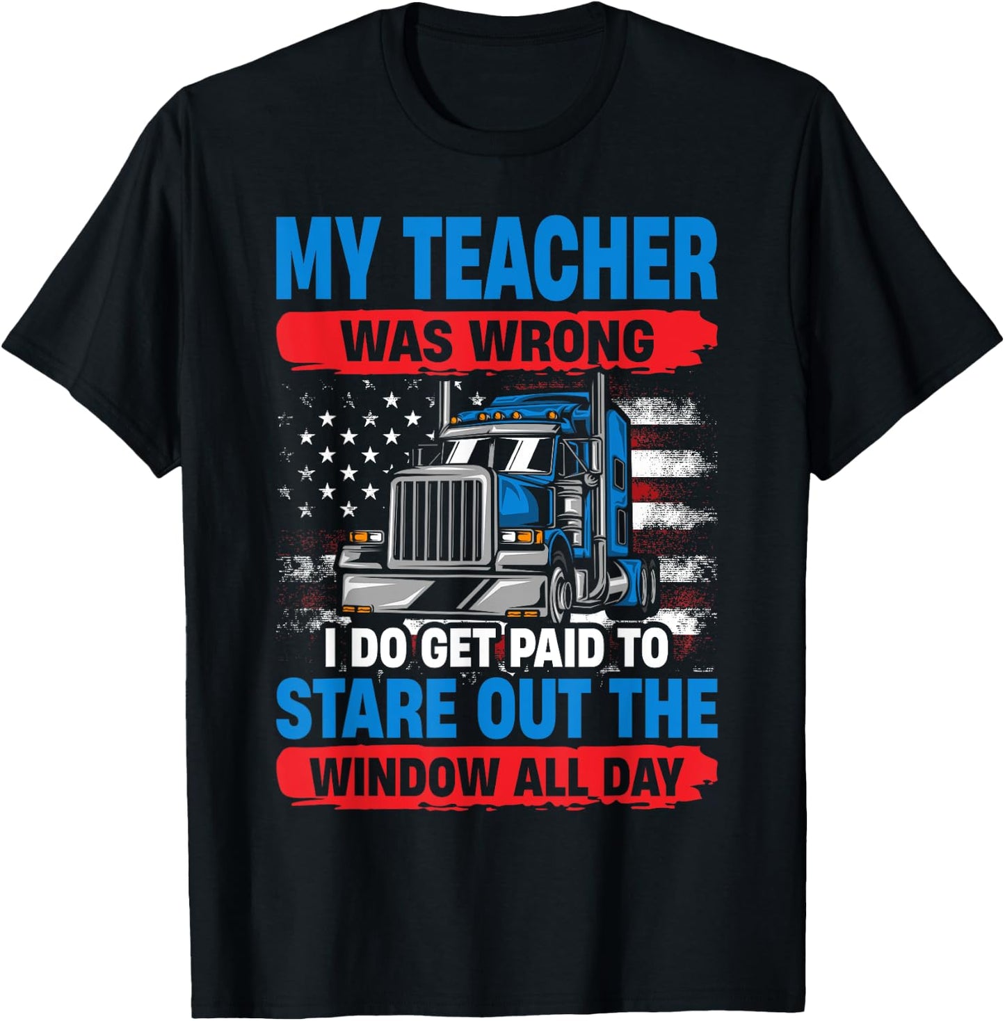 My Teacher Was Wrong Trucker Funny Truck Driver T-Shirt - T-Shirt | Black