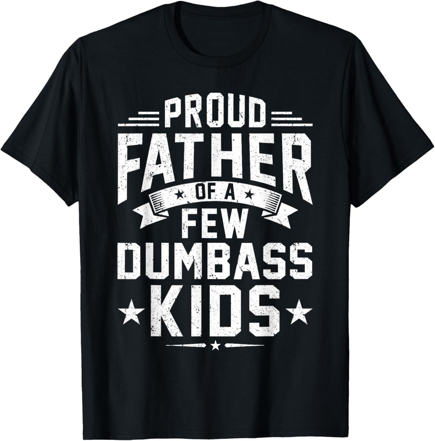 Proud Father of A Few Dumbass Kids Funny Dad Fathers Day T-Shirt - T-Shirt | Black