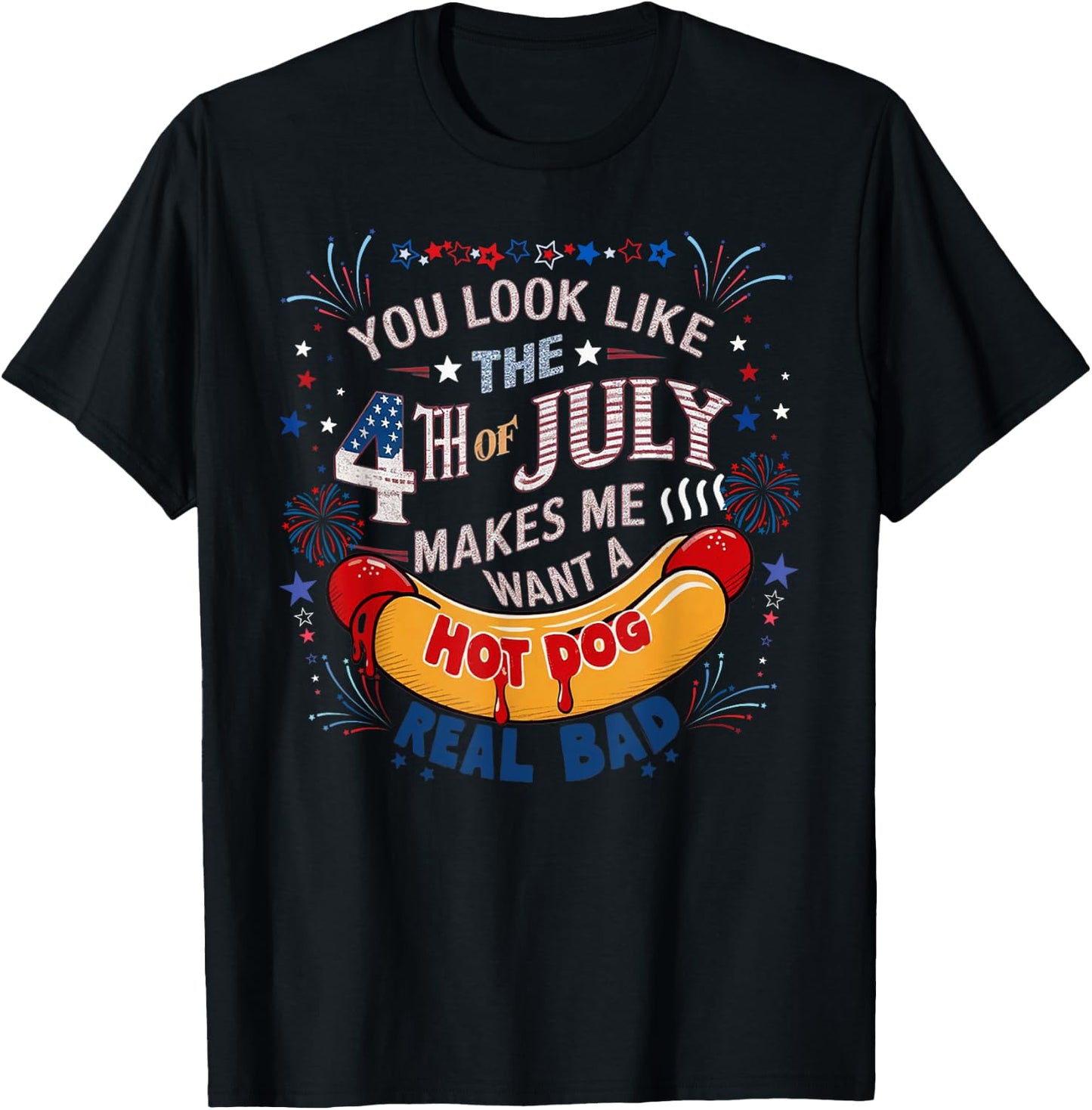 You Look Like The 4th Of July Makes Me Want Hot Dog Real Bad T-Shirt - T-Shirt | Black