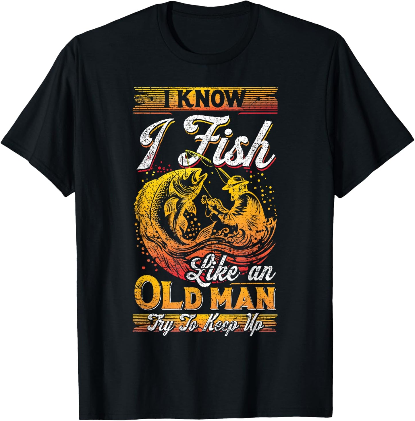 I Know I Fish Like An Old Man, Fisherman, Fishing Lover T-Shirt - T-Shirt | Black
