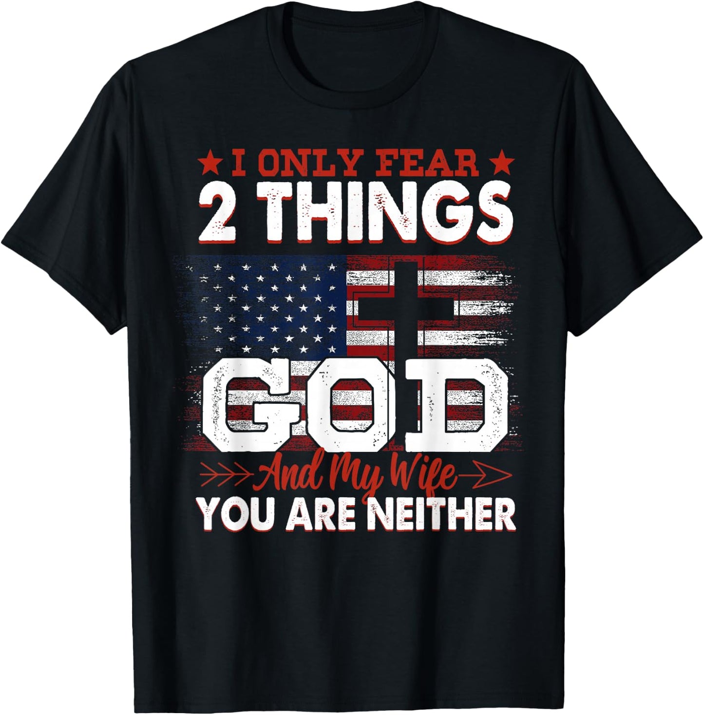 I Only Fear 2 Things God And My Wife You Are Neither T-Shirt - T-Shirt | Black
