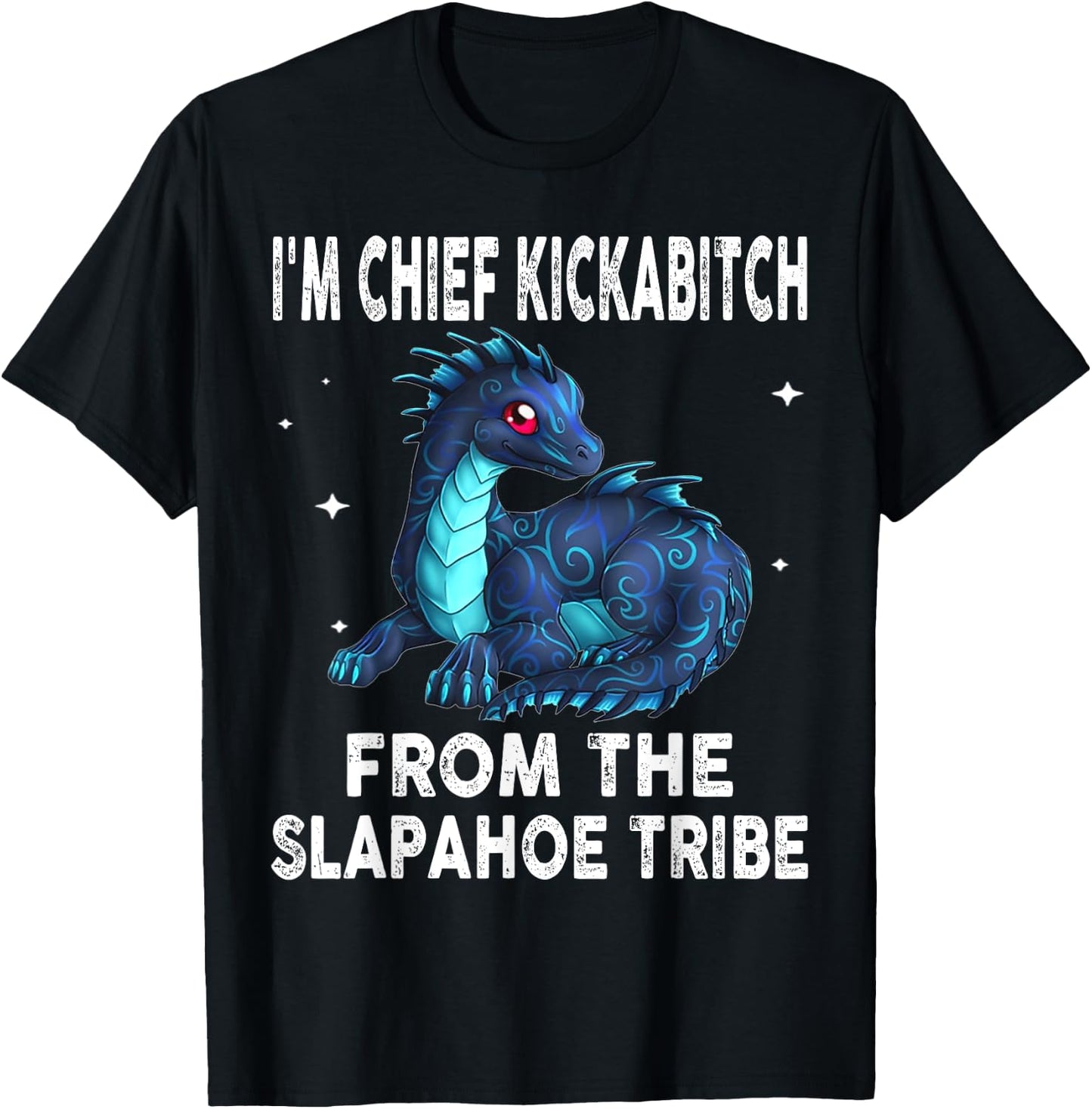 Dragon - I'm Chief Kickabitch From The Slapahoe Tribe T-Shirt - T-Shirt | Black