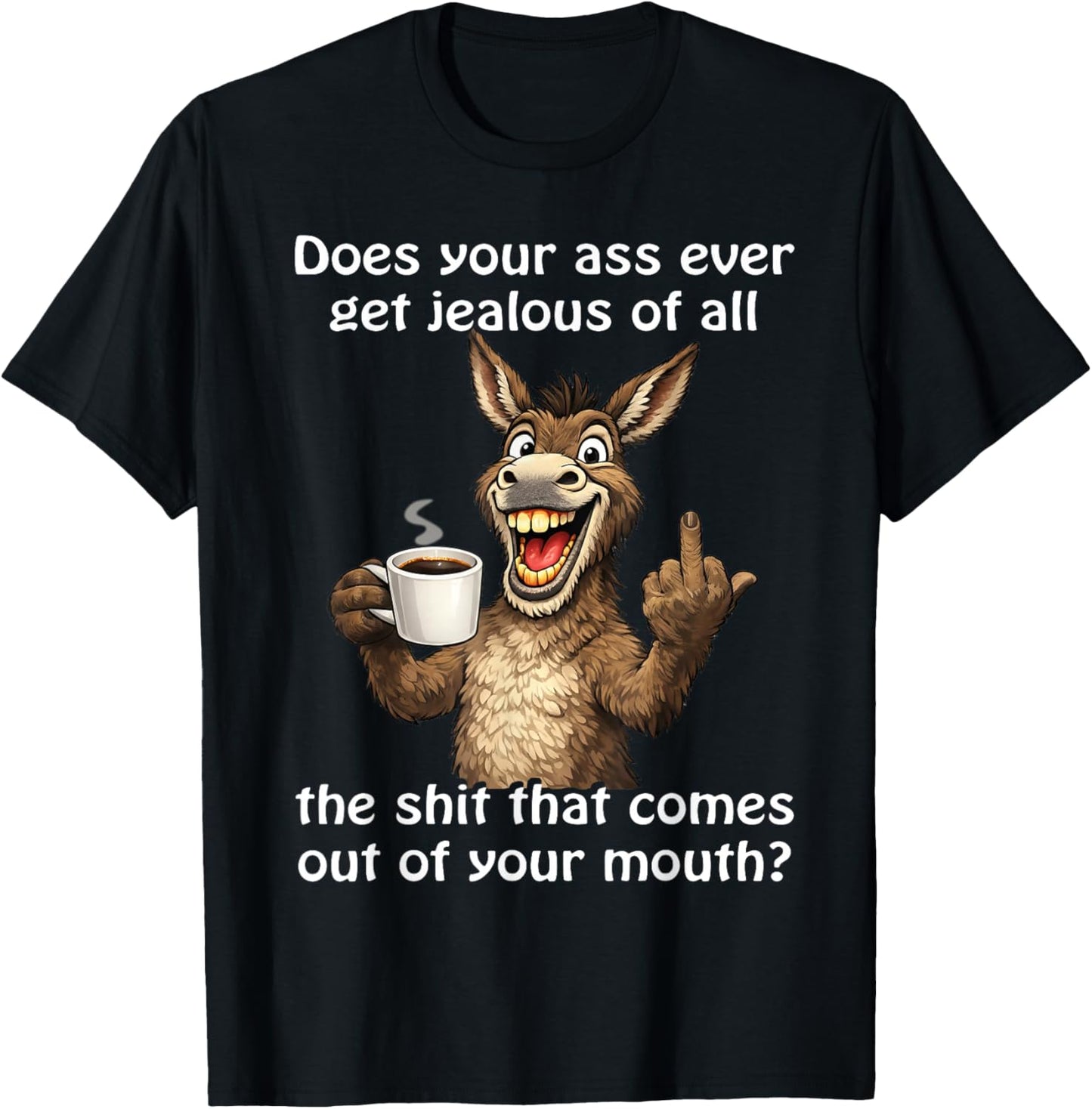 Does Your Ass Ever Get Jealous Sarcastic Donkey T-Shirt - T-Shirt | Black