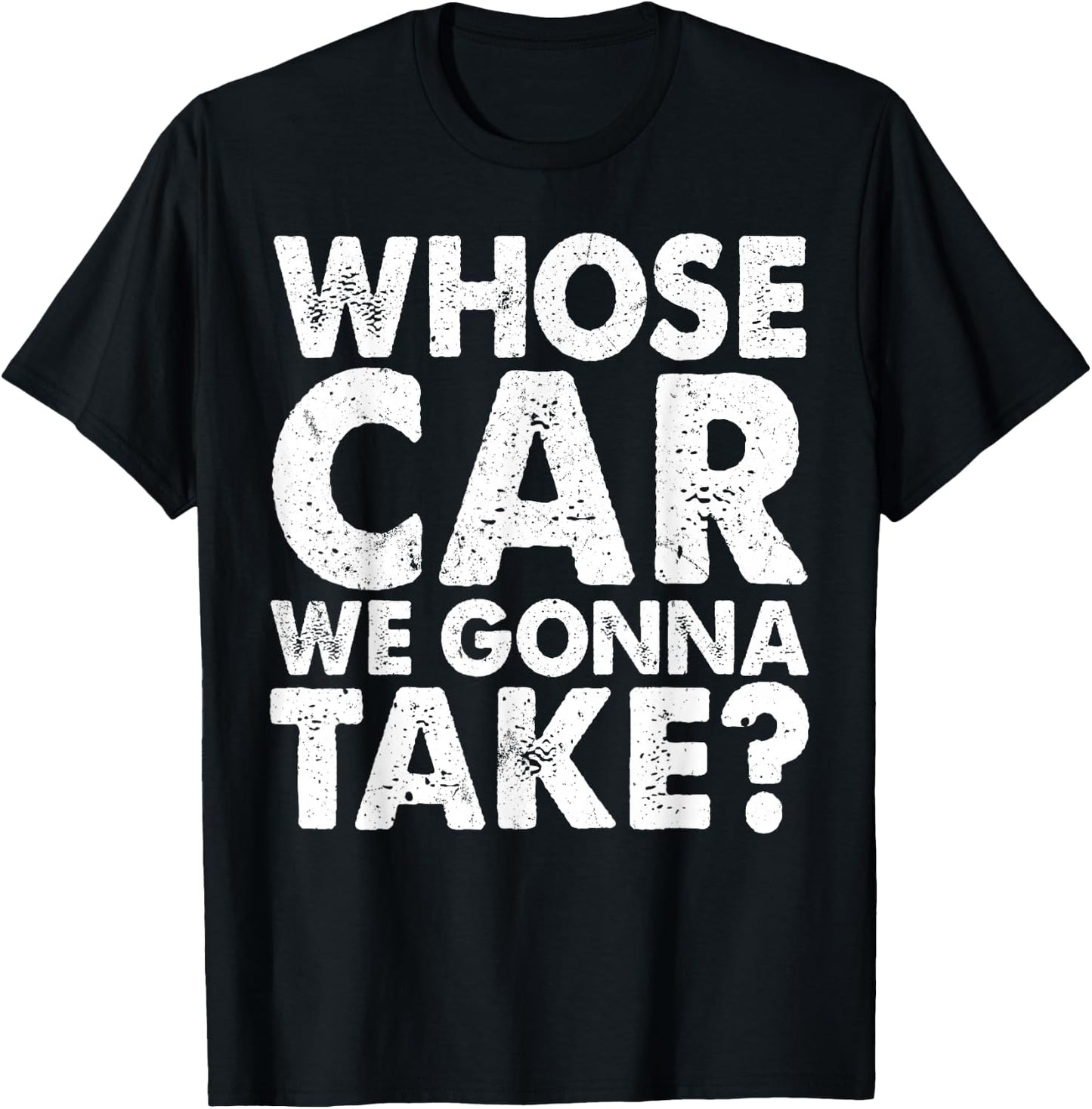 Whose Car We Gonna Take Car Mechanic Repair Vehicles Car Guy T-Shirt - T-Shirt | Black