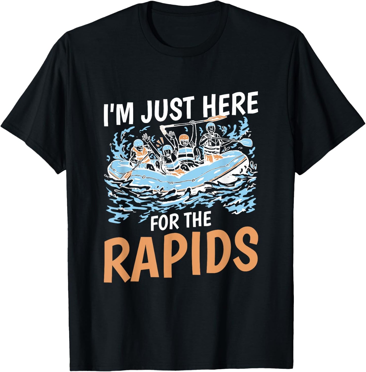 River Rafting I'M Just Here For The Rapids, Rafter T-Shirt - T-Shirt | Black