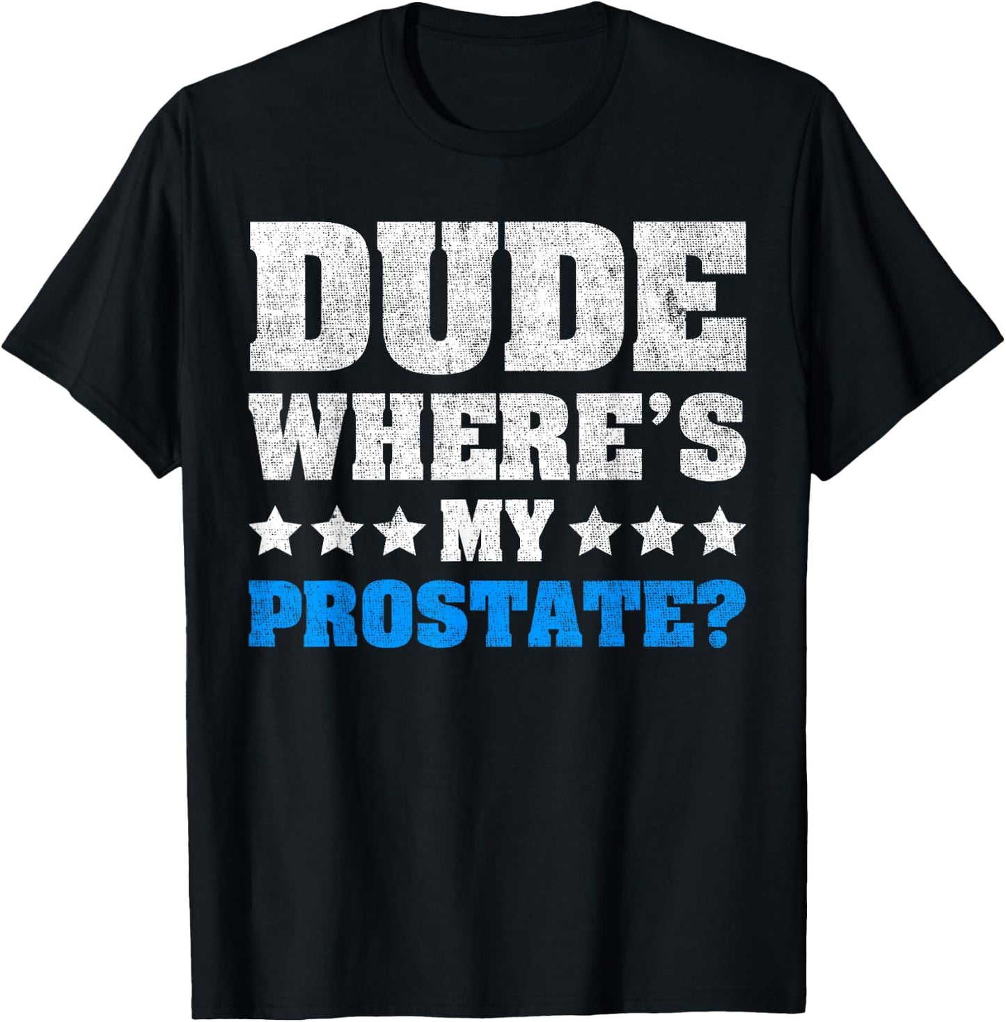 Dude Where's My Prostate? Funny Prostate T-Shirt - T-Shirt | Black