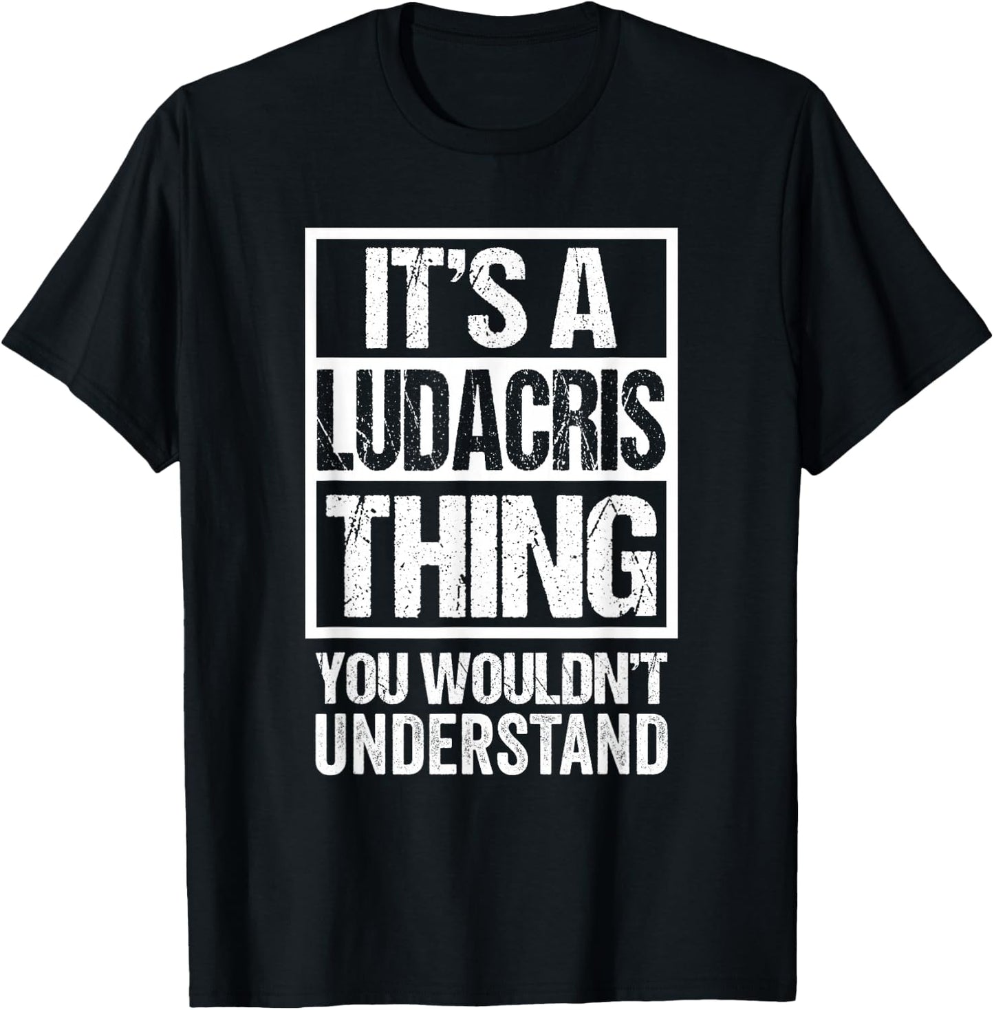 Funny Forename Gift Ideas for My Friend Ludacris It's A Ludacris Thing You Wouldn't Understand Black Small T-Shirt - T-Shirt | Black