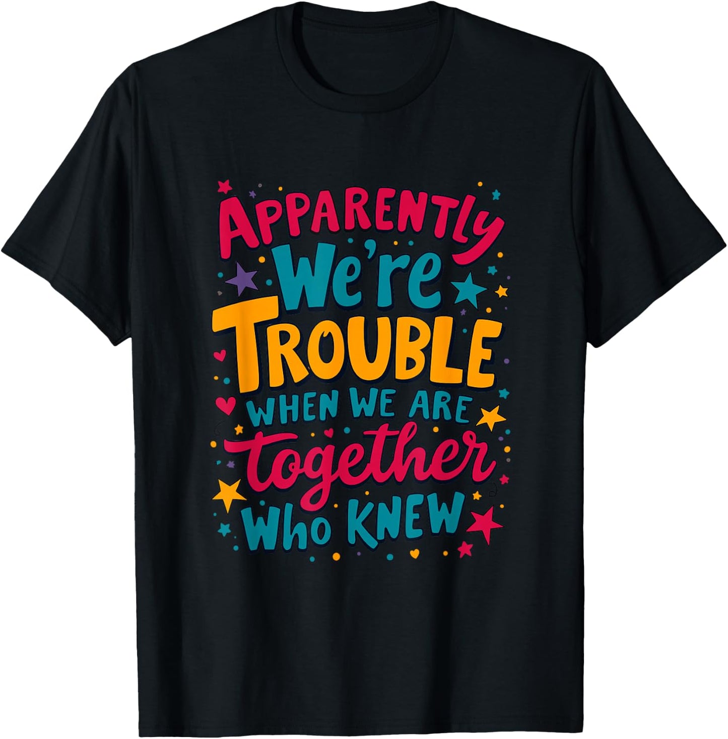 Apparently We'Re Trouble When We Are Together Who Knew T-Shirt - T-Shirt | Black