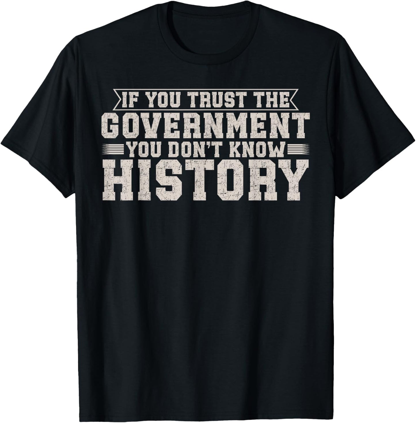 If You Trust The Government You Don't Know History T-Shirt - T-Shirt | Black