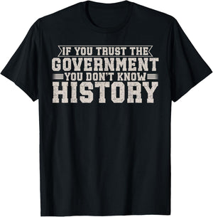 If You Trust The Government You Don't Know History T-Shirt - T-Shirt | Black