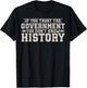 If You Trust The Government You Don't Know History T-Shirt - T-Shirt | Black