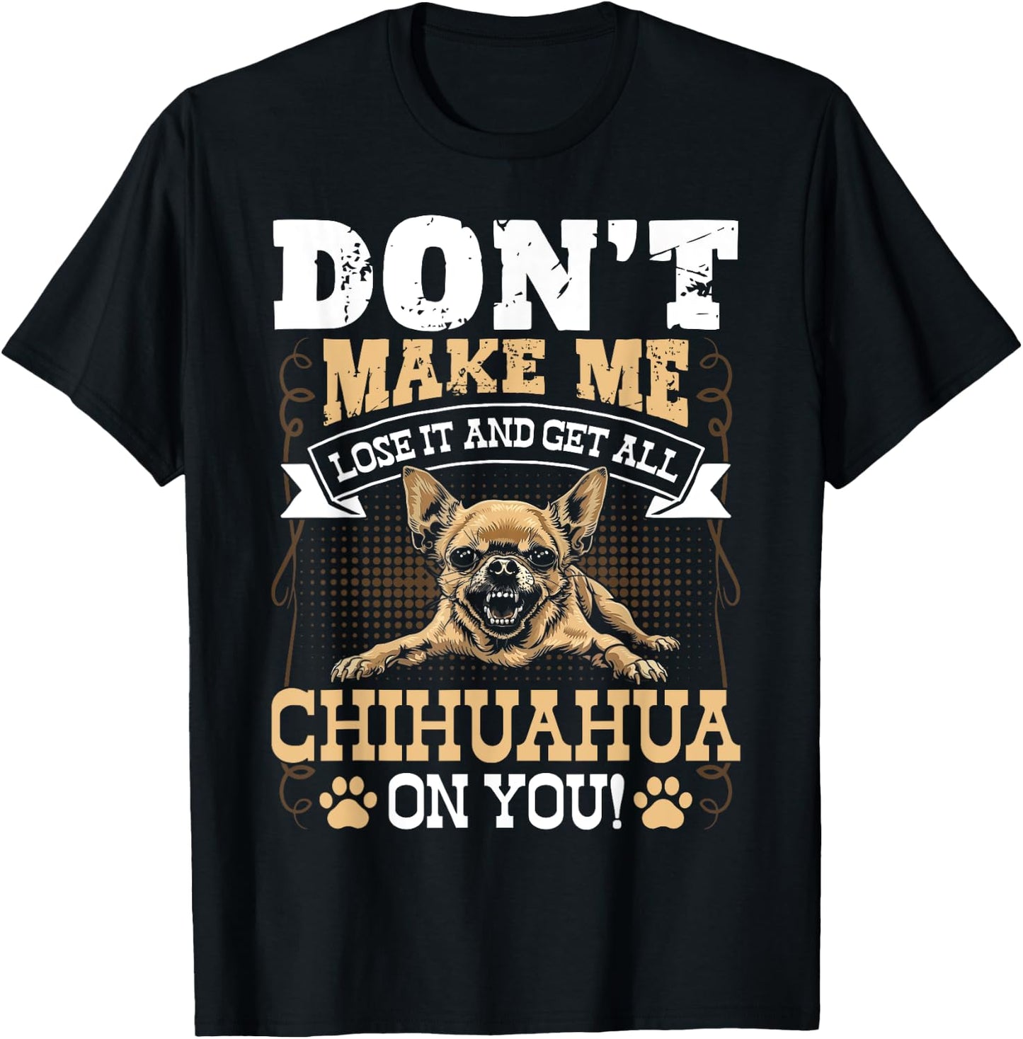 Don't Make Me Lose It And Get All Chihuahua On You T-Shirt - T-Shirt | Black
