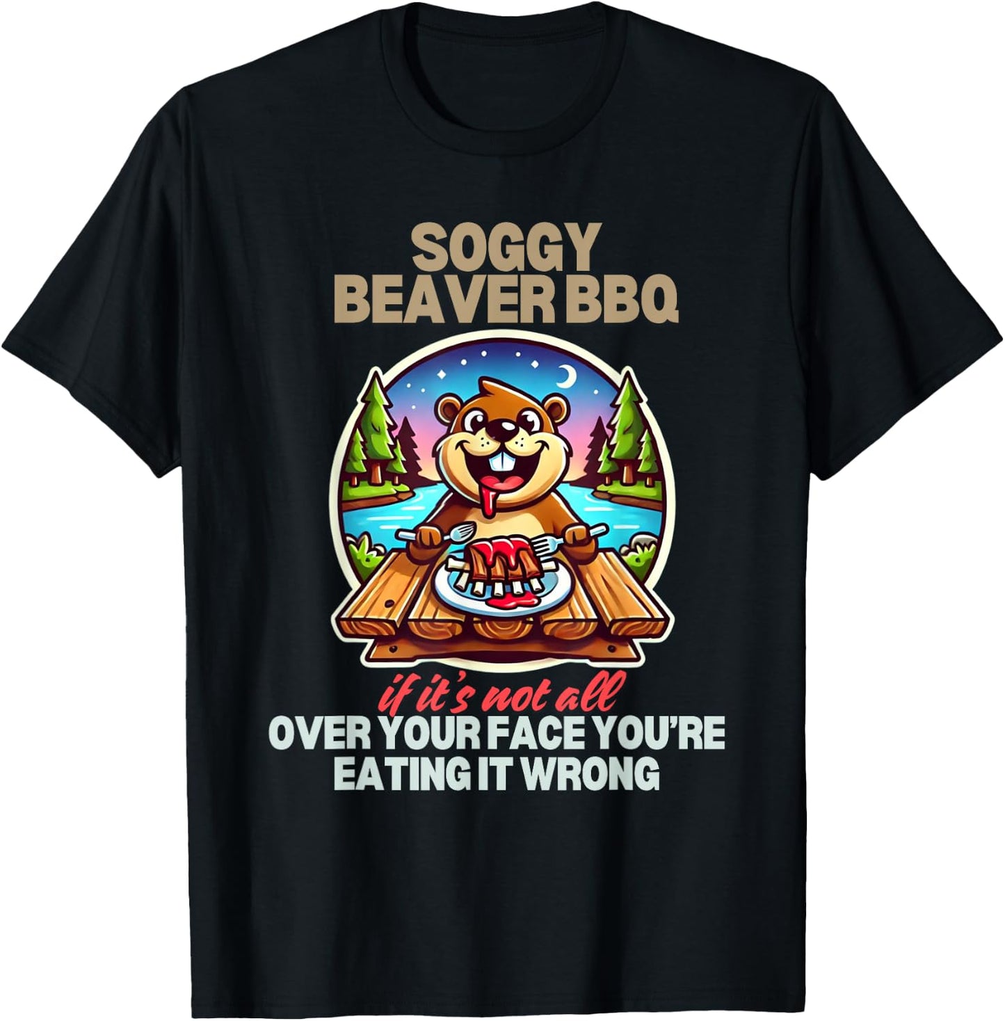 Soggy Beaver BBQ If It's Not All Over Your Face Beaver T-Shirt - T-Shirt | Black
