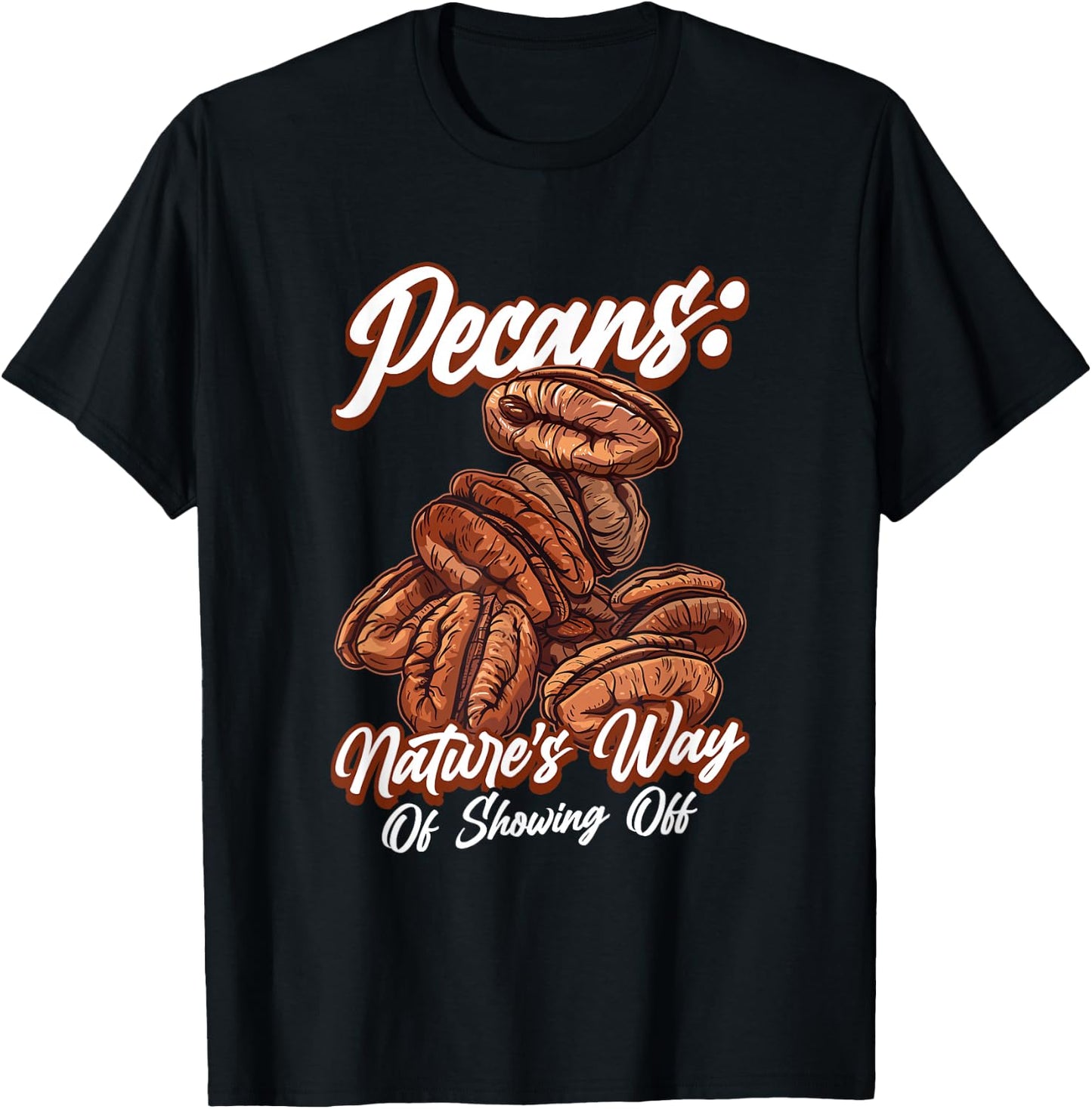 Pecans Nature's Way Of Showing Off Funny Quote Pecan Nuts T-Shirt - T-Shirt | Black