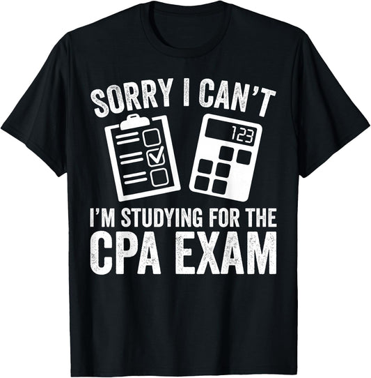 Sorry I Can't I'm Studying for the CPA Exam - CPA Student T-Shirt - T-Shirt | Black