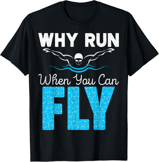 Swimmer Shirts Why Run When You Can Fly Funny Swimming T-Shirt - T-Shirt | Black