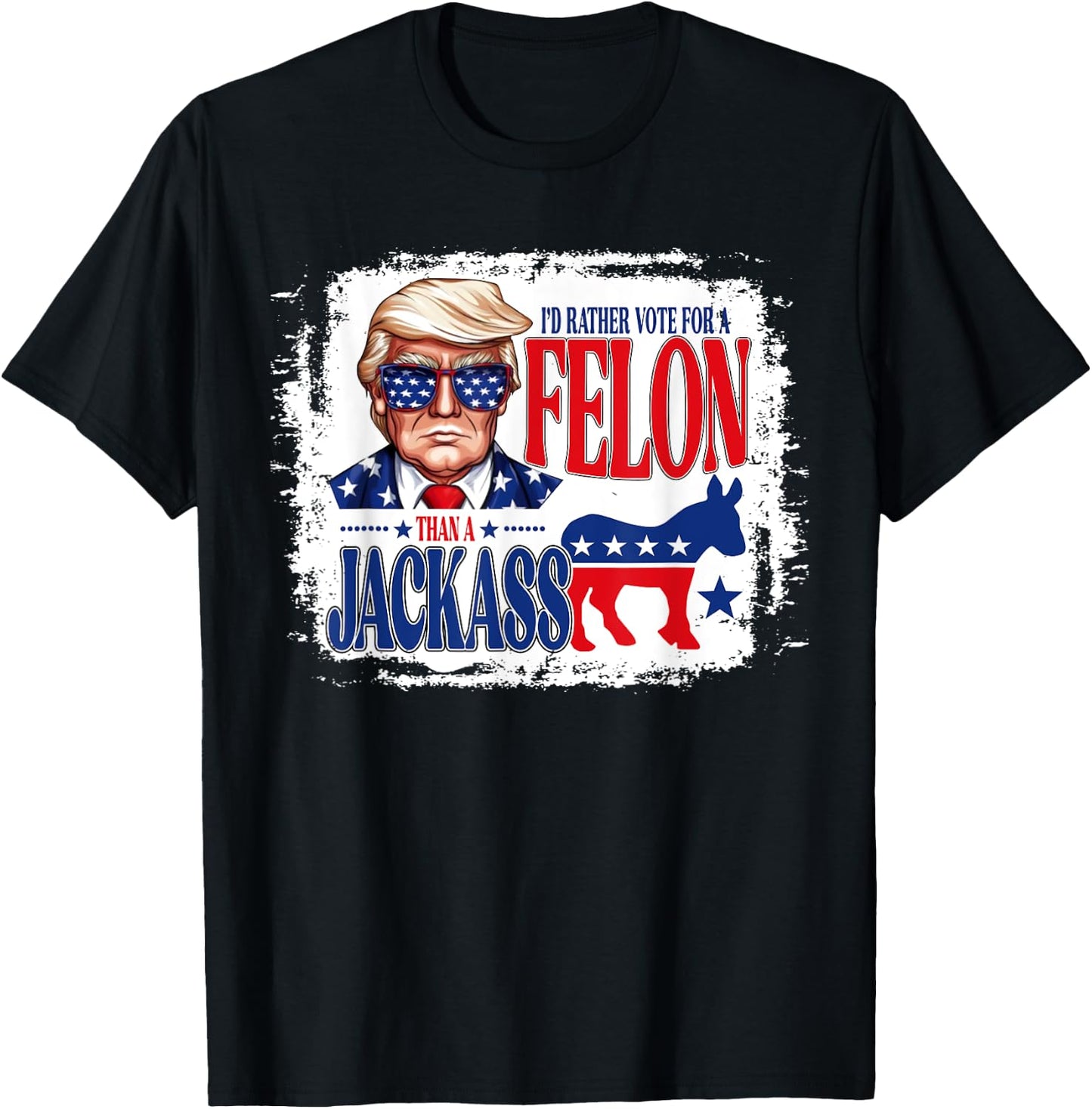 I'd Rather Vote For A Felon Than A Jackass Trump America T-Shirt - T-Shirt | Black