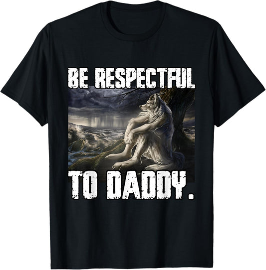 Be Respectful to Daddy Funny Alpha Werewolf Wolf Meme T-Shirt - T-Shirt | Black