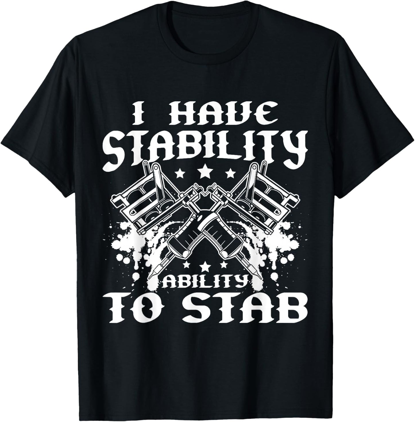 I Have Stability Ability To Stab Tattoo Artist Studio T-Shirt - T-Shirt | Black