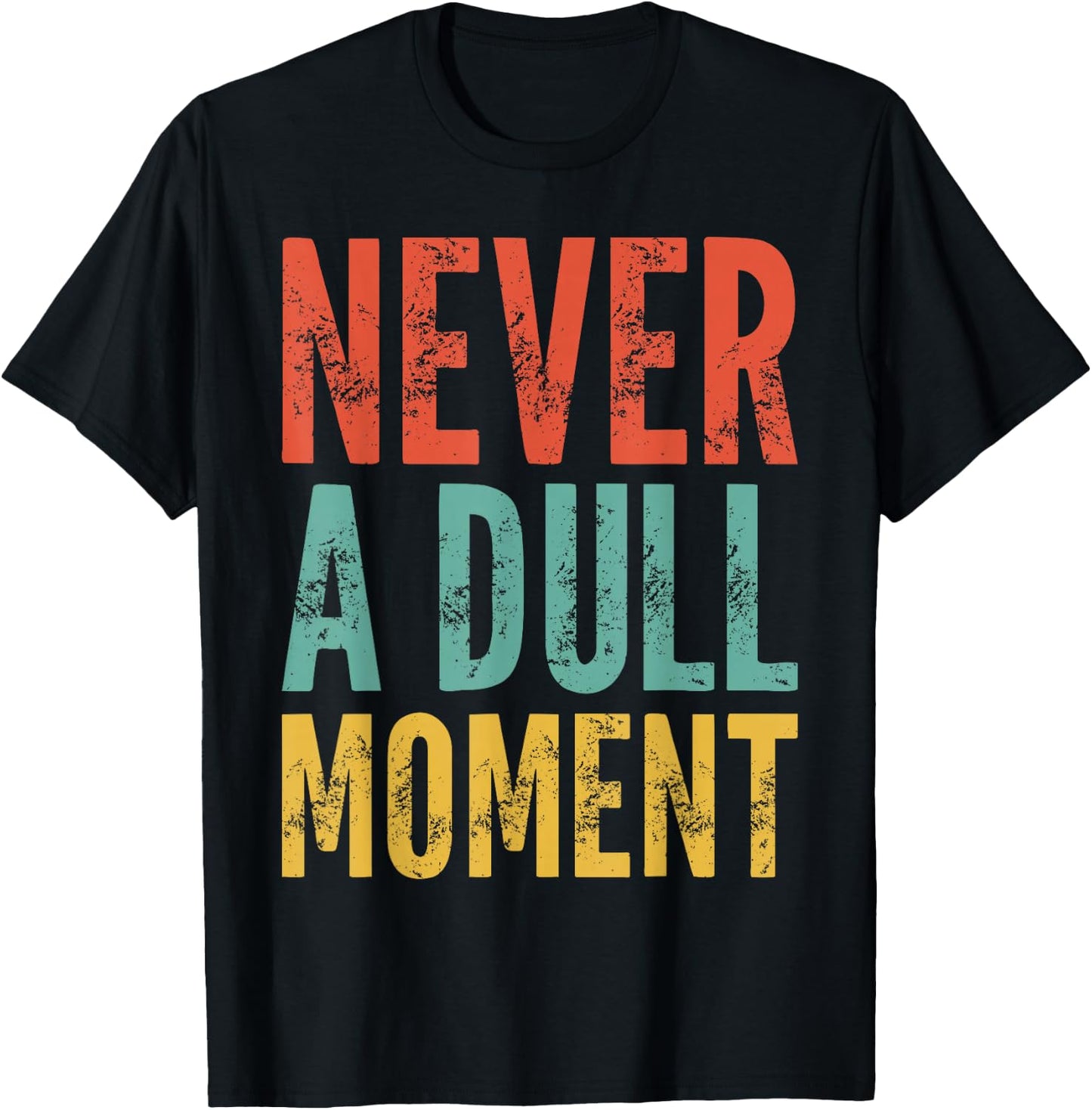 Never A Dull Moment - Fun Saying Sarcastic Cute Cool Novelty T-Shirt - T-Shirt | Black