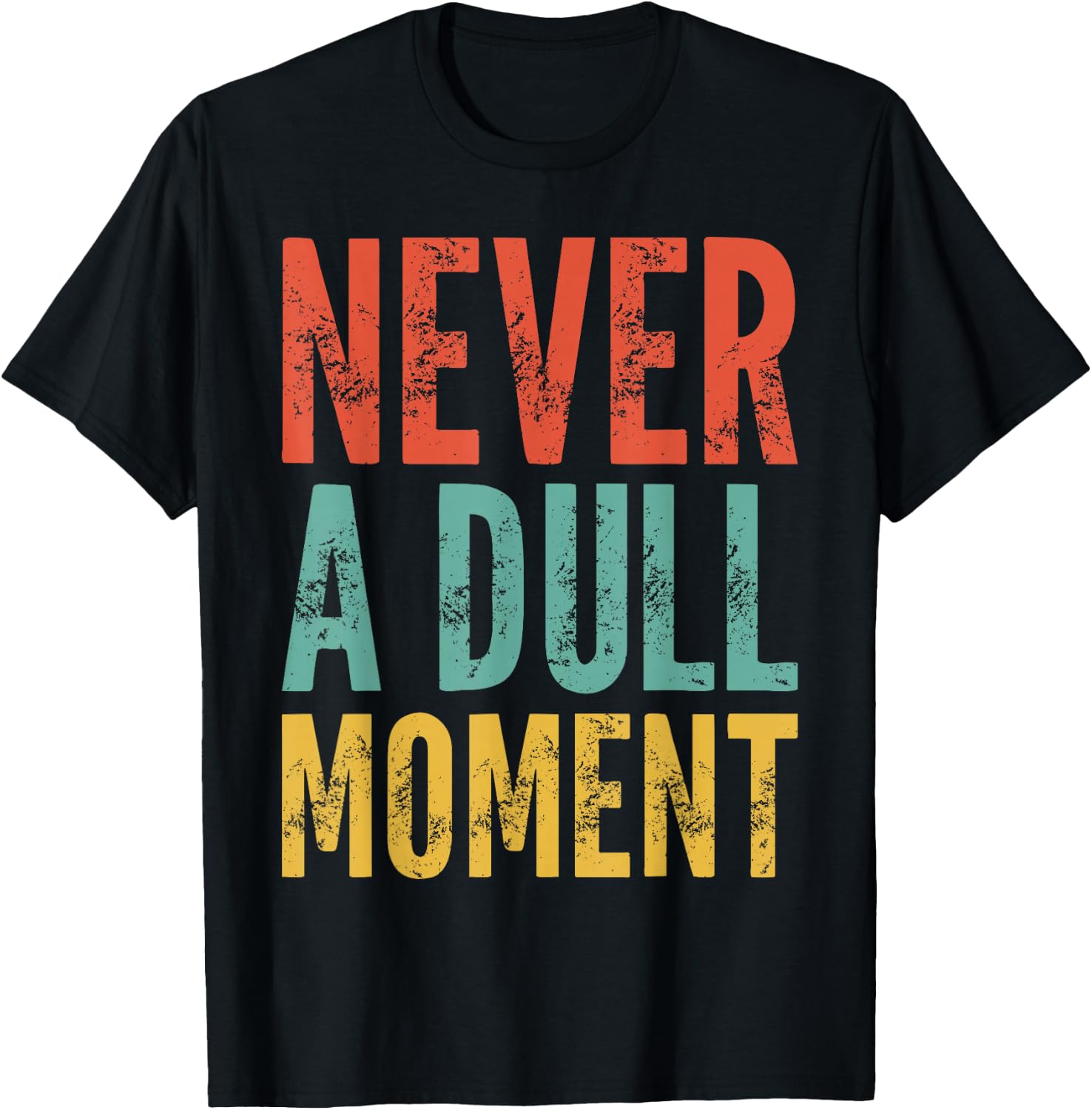 Never A Dull Moment - Fun Saying Sarcastic Cute Cool Novelty T-Shirt - T-Shirt | Black