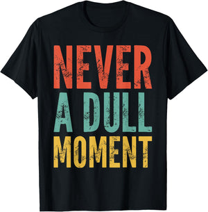 Never A Dull Moment - Fun Saying Sarcastic Cute Cool Novelty T-Shirt - T-Shirt | Black