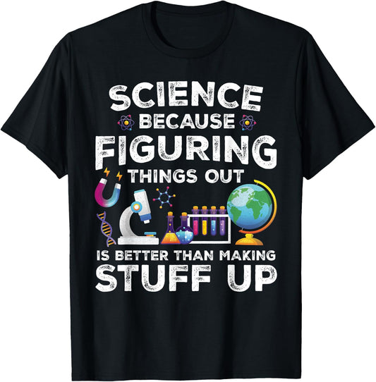 Funny Sayings Science Because Figuring Things Out Is Better T-Shirt - T-Shirt | Black