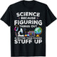 Funny Sayings Science Because Figuring Things Out Is Better T-Shirt - T-Shirt | Black