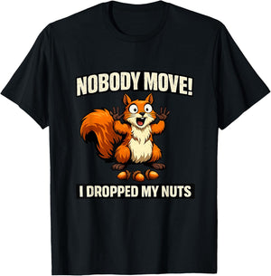 Nobody Move I Dropped My Nuts Funny Squirrel Meme Raunchy T-Shirt - T-Shirt | Black