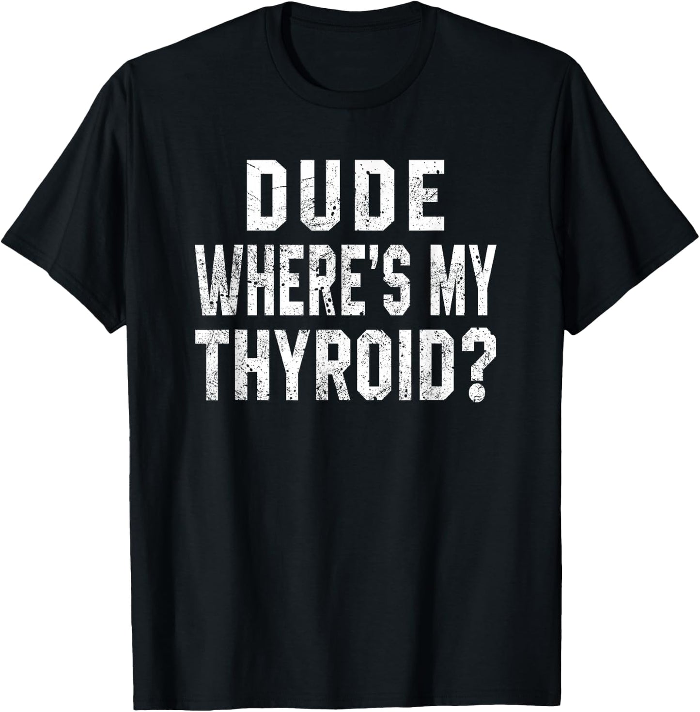Dude Where's My Thyroid Funny Surgery Recovery Cancer Gift T-Shirt - T-Shirt | Black