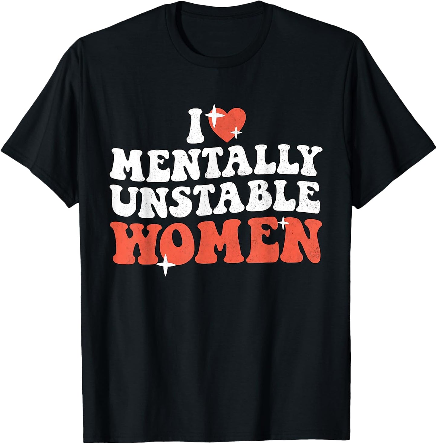 I Love Mentally Unstable Women Funny T-Shirt - T-Shirt | Black