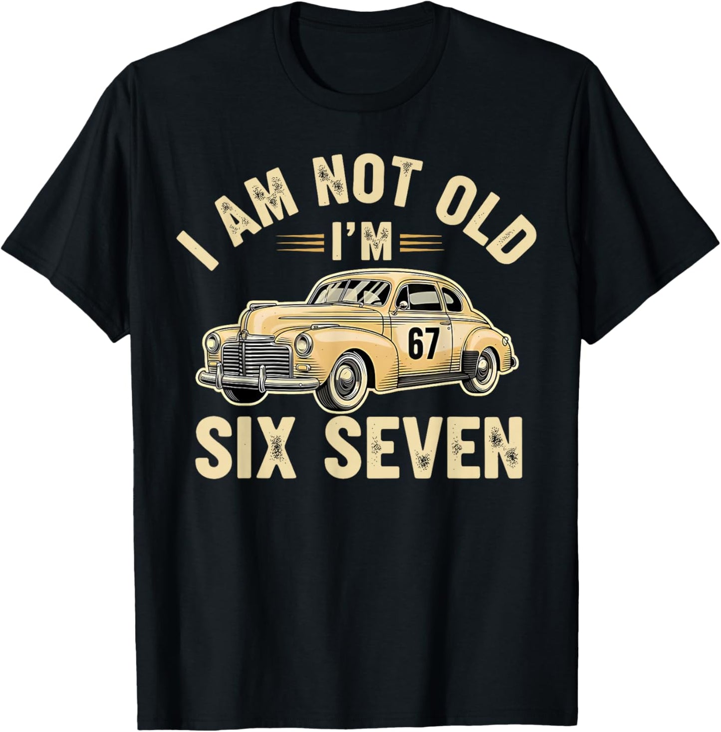 I'm Not Old I'm 67 67th Birthday Grandpa Dad Six Seven Meme T-Shirt - T-Shirt | Black