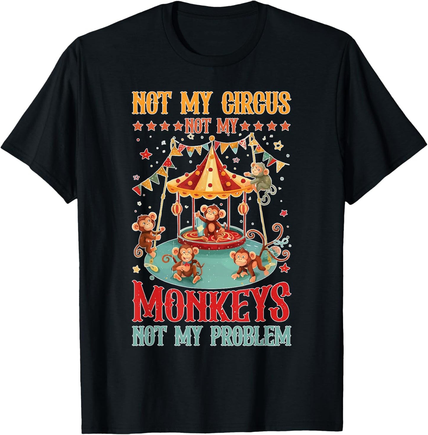 Not My Circus Not My Monkeys Not My Problem T-Shirt - T-Shirt | Black