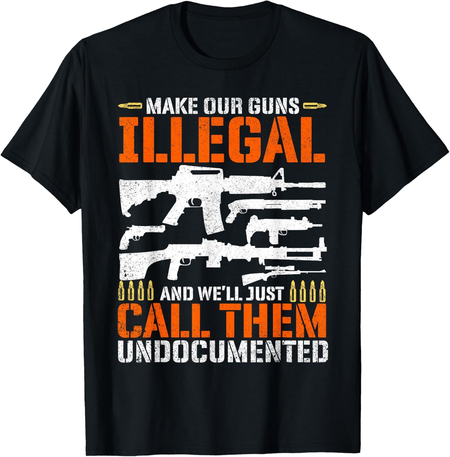 Make Our Guns Illegal And We'll Just Call Them Undocumented T-Shirt - T-Shirt | Black