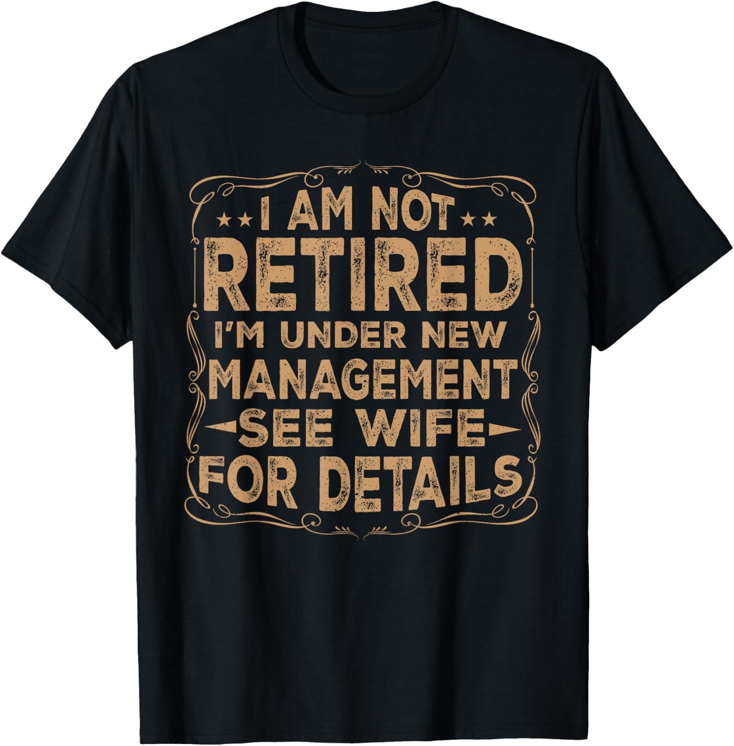 I Am Not Retired I'm Under New Management See Wife Details T-Shirt - T-Shirt | Black