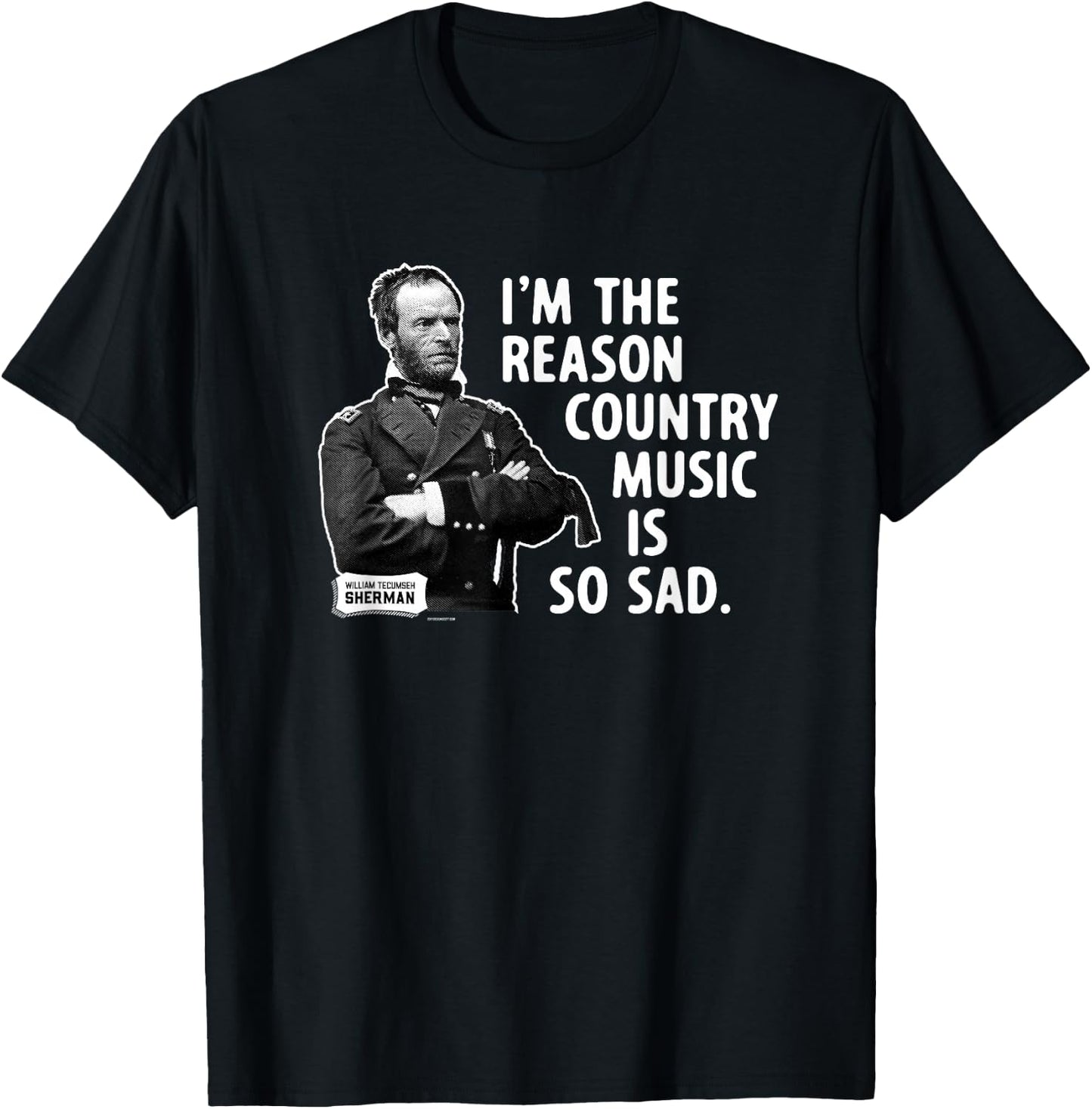 General Sherman I'm the Reason Country Music is So Sad Funny T-Shirt - T-Shirt | Black