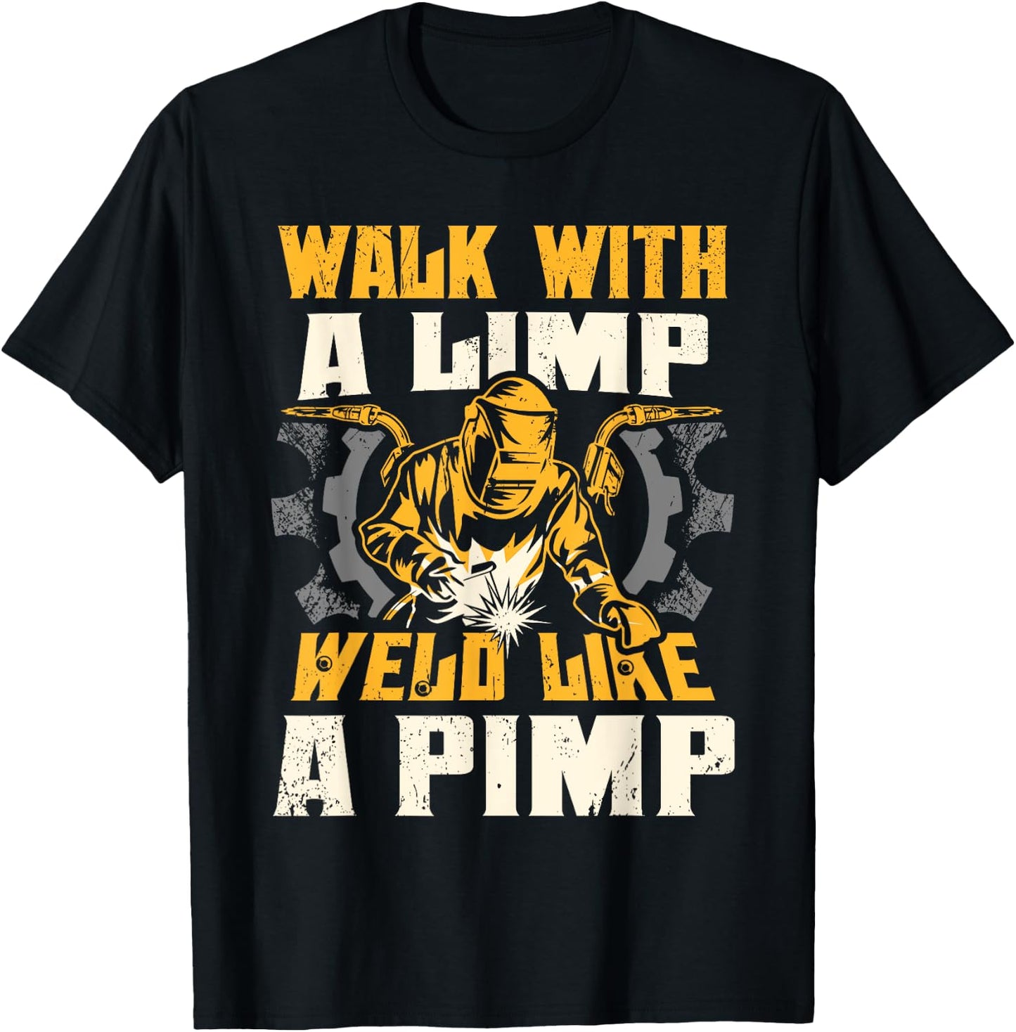 Walk With A Limp Weld Like A Pimp Welding Welder Funny T-Shirt - T-Shirt | Black