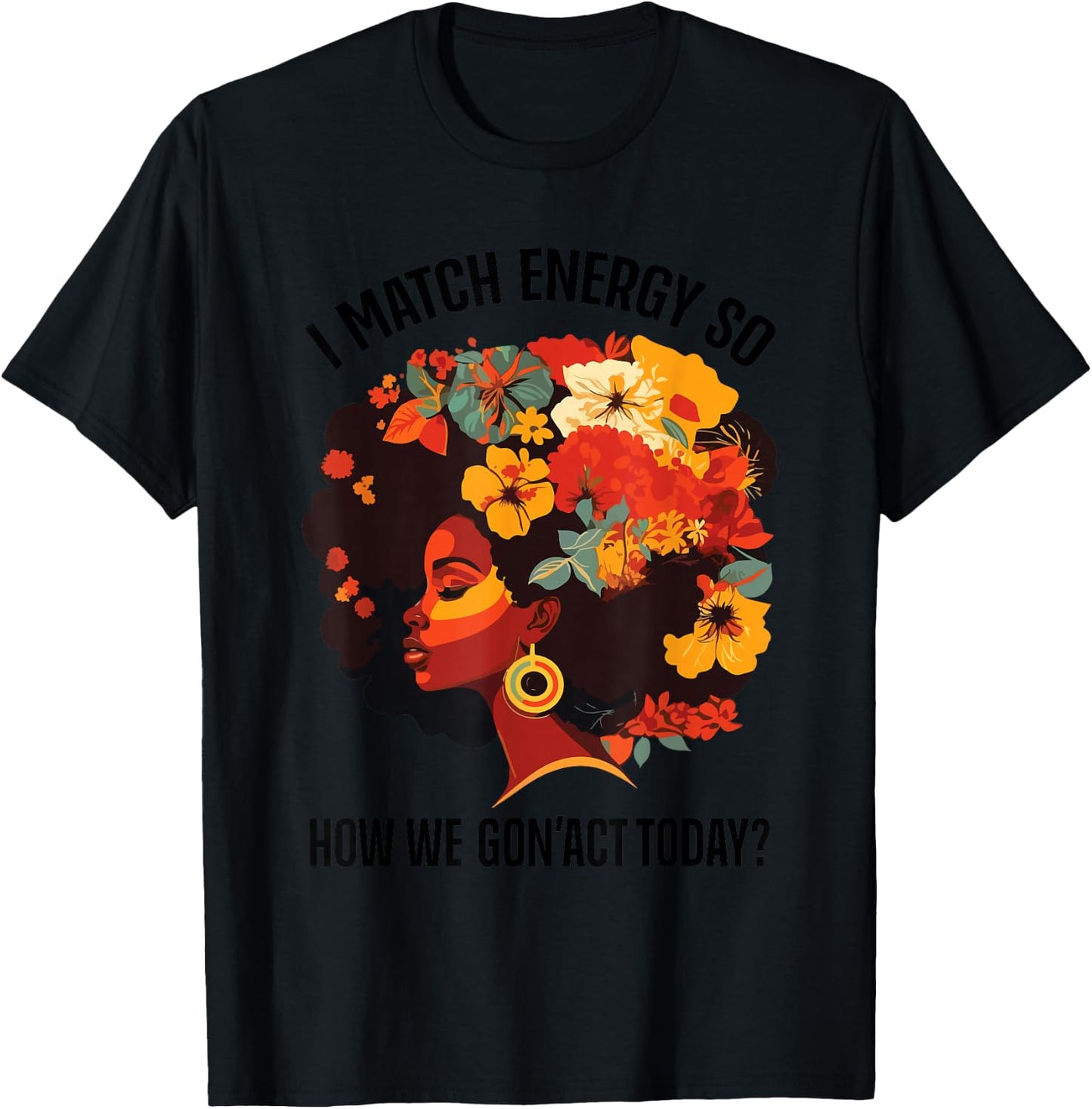 I Match Energy So How We Gon' Act Today Black Girl Women T-Shirt - T-Shirt | Black