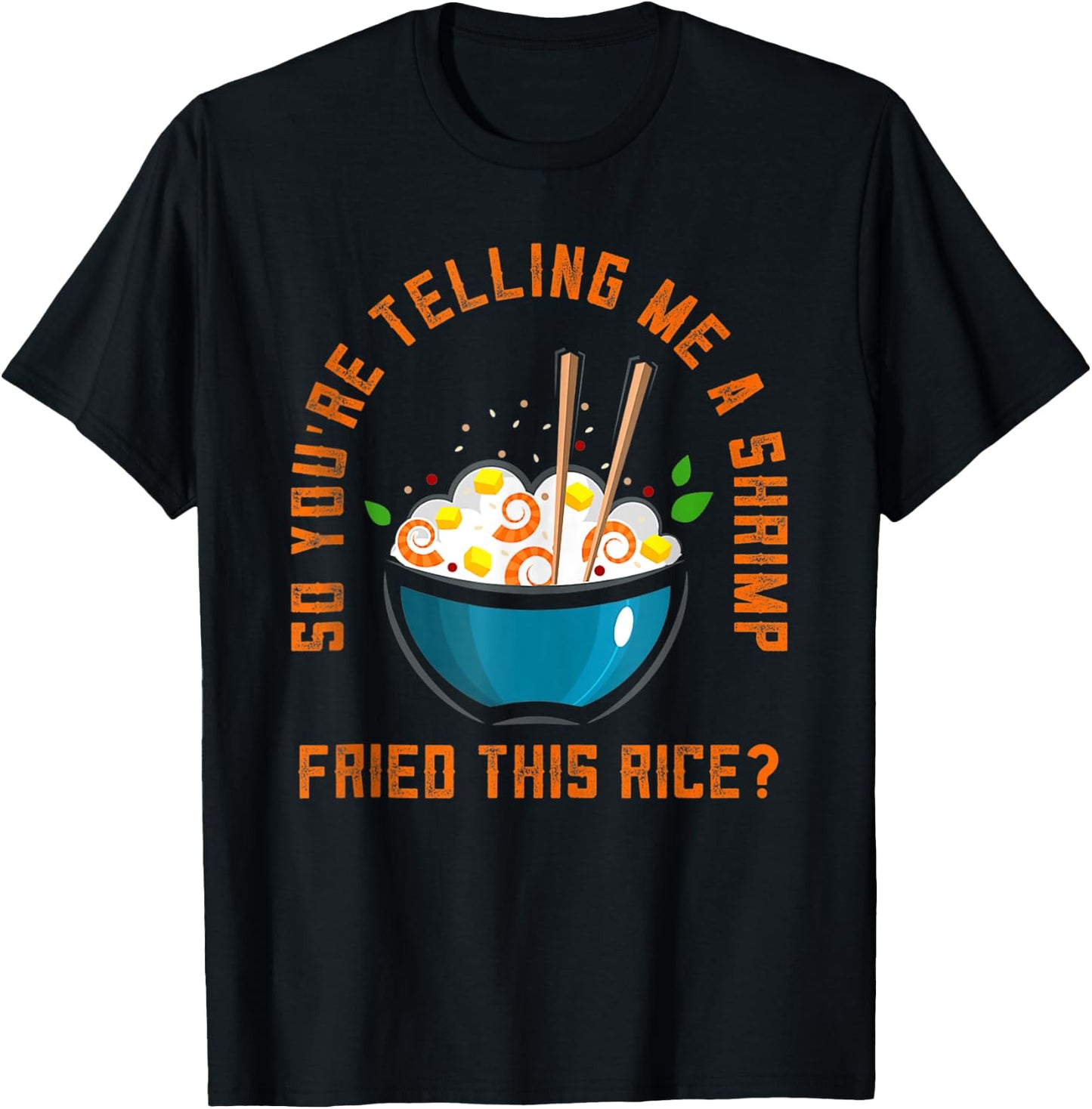 So You’re Telling Me A Shrimp Fried This Rice Food T-Shirt - T-Shirt | Black