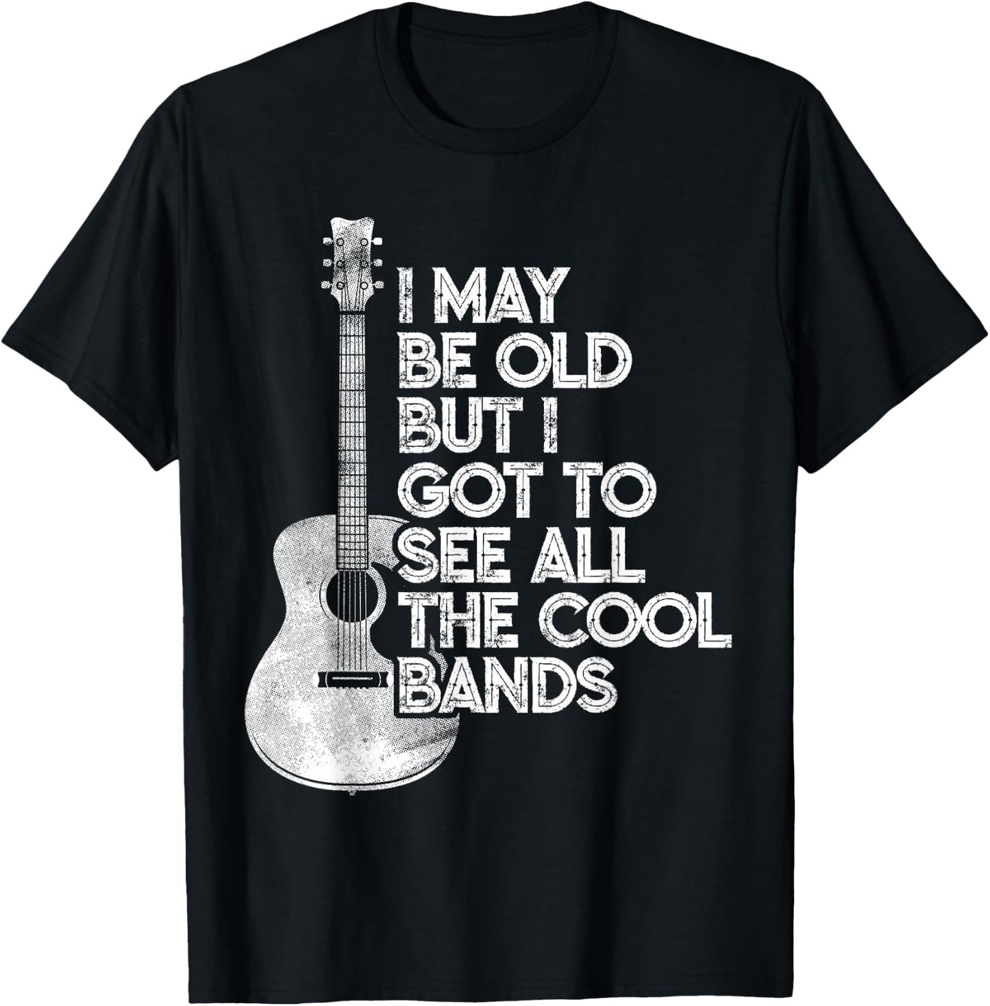 I May Be Old But I Got To See All The Cool Bands T-Shirt - T-Shirt | Black
