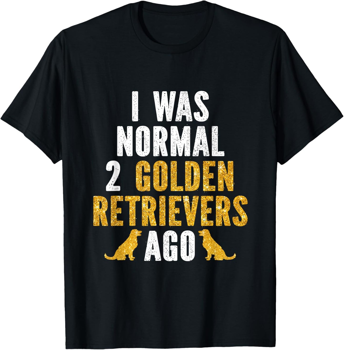 I Was Normal 2 Golden Retrievers Ago T-Shirt - T-Shirt | Black
