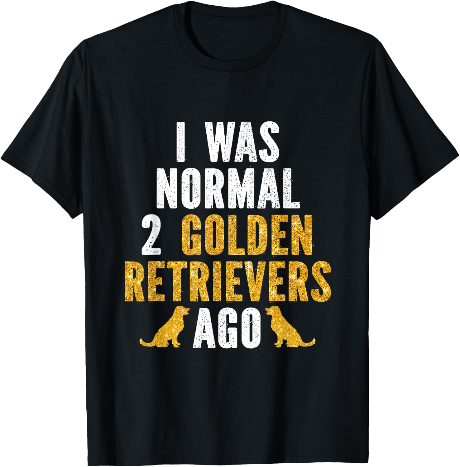 I Was Normal 2 Golden Retrievers Ago T-Shirt - T-Shirt | Black