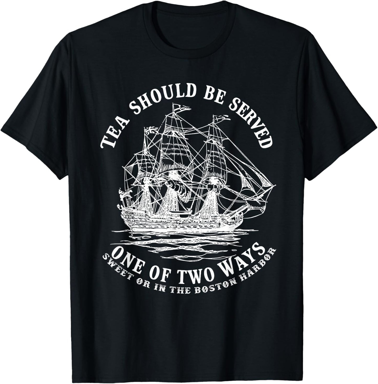 Tea Should Be Served One of Two Ways Sweet or in the Harbor T-Shirt - T-Shirt | Black