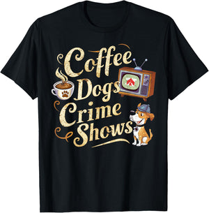 Coffee Dogs Crime Shows Funny Quote Dog Lovers Coffee T-Shirt - T-Shirt | Black