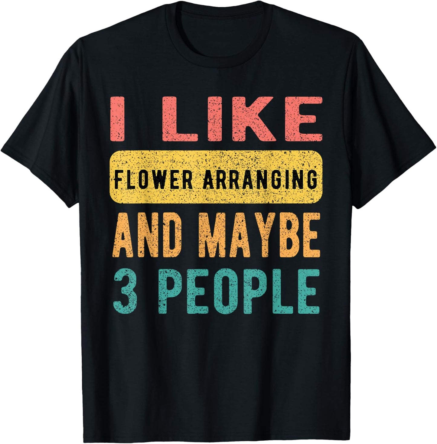 I Like Flower Arranging And Maybe 3 People Funny Vintage T-Shirt - T-Shirt | Black