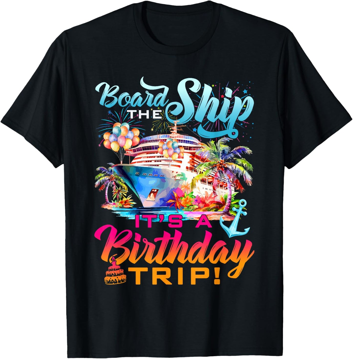 Board The Ship It's A Birthday Trip Cruise Squad Bday Party T-Shirt - T-Shirt | Black