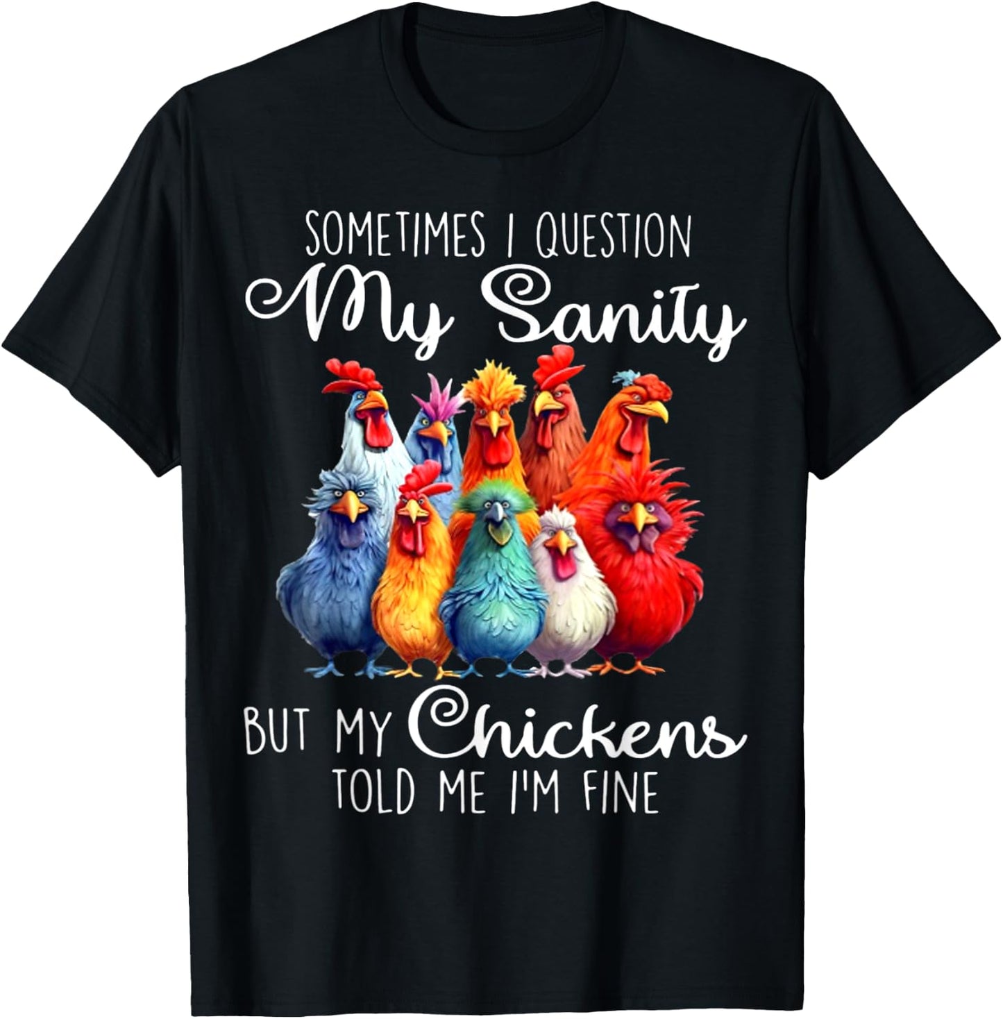 Sometimes I Question My Sanity But My Chickens Told Me T-Shirt - T-Shirt | Black