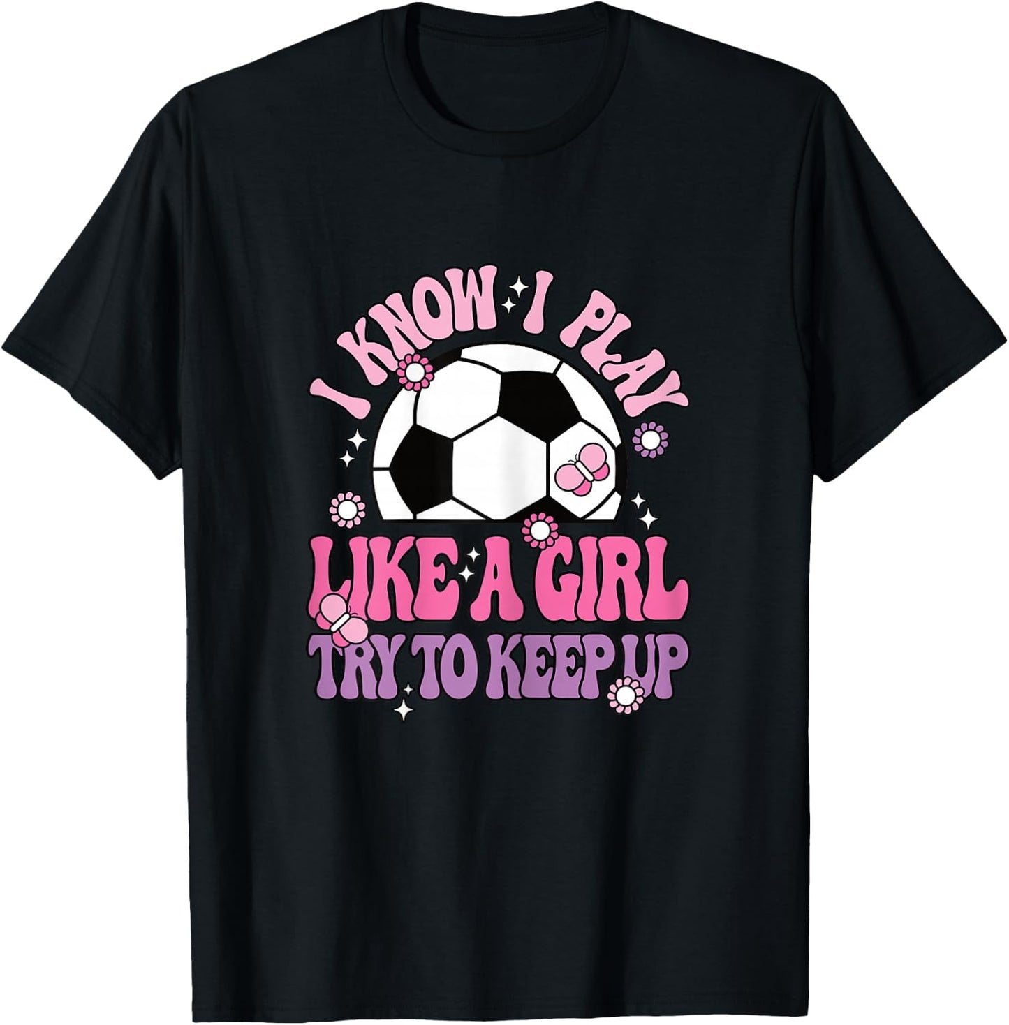 I Know I Play Like A Girl Try To Keep Up Soccer Women Girls T-Shirt - T-Shirt | Black