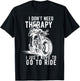 I Dont Need Therapy I Just Need To Go To Ride T-Shirt - T-Shirt | Black